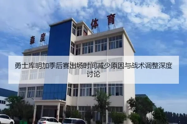 勇士库明加季后赛出场时间减少原因与战术调整深度讨论